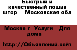 Быстрый и качественный пошив штор. - Московская обл., Москва г. Услуги » Для дома   